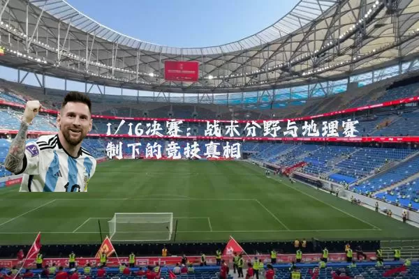 1/16决赛：战术分野与地理赛制下的竞技真相
