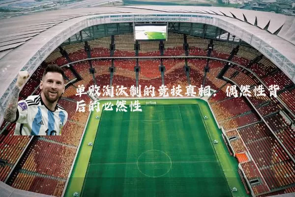 单败淘汰制的竞技真相:偶然性背后的必然性
