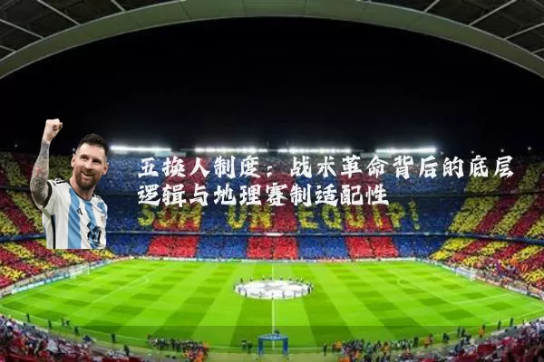五换人制度:战术革命背后的底层逻辑与地理赛制适配性