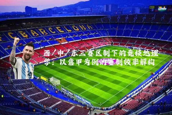 西/中/东三赛区制下的竞技地理学：以意甲为例的赛制效率解构