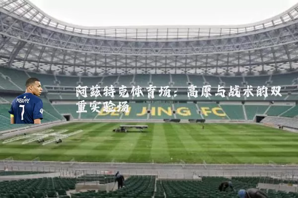 阿兹特克体育场:高原与战术的双重实验场