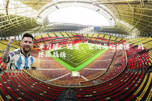 单刀球:速度、空间与心理博弈的终极战场